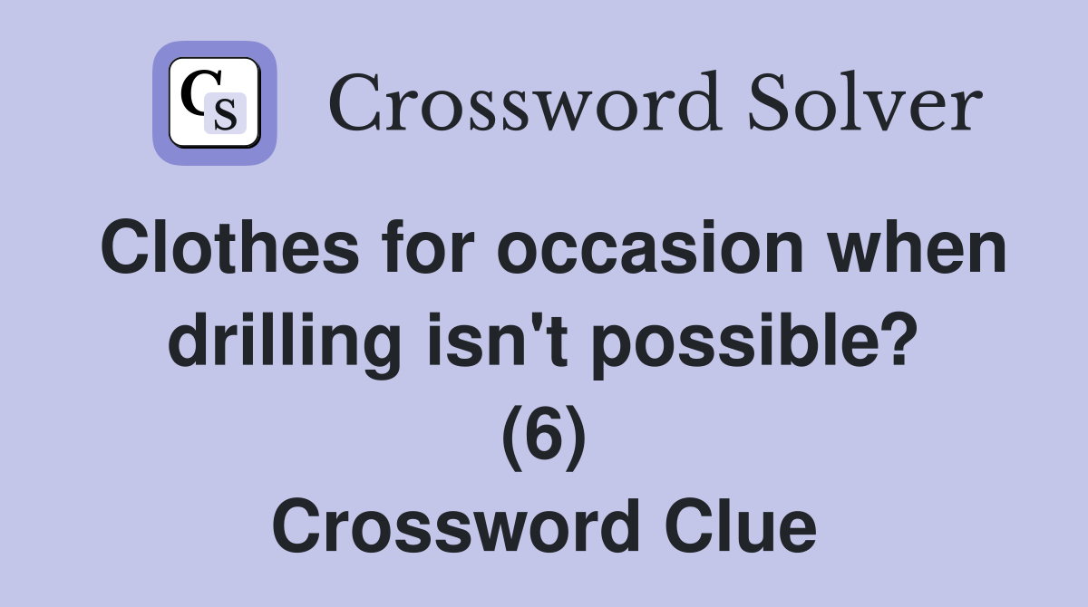 Clothes for occasion when drilling isn't possible? (6) Crossword Clue